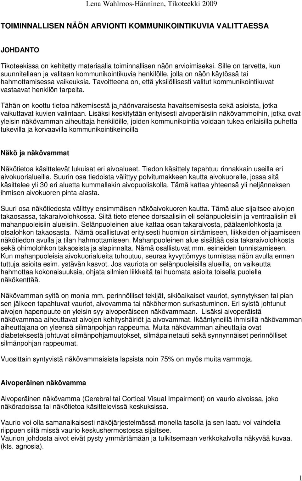Tavoitteena on, että yksilöllisesti valitut kommunikointikuvat vastaavat henkilön tarpeita.