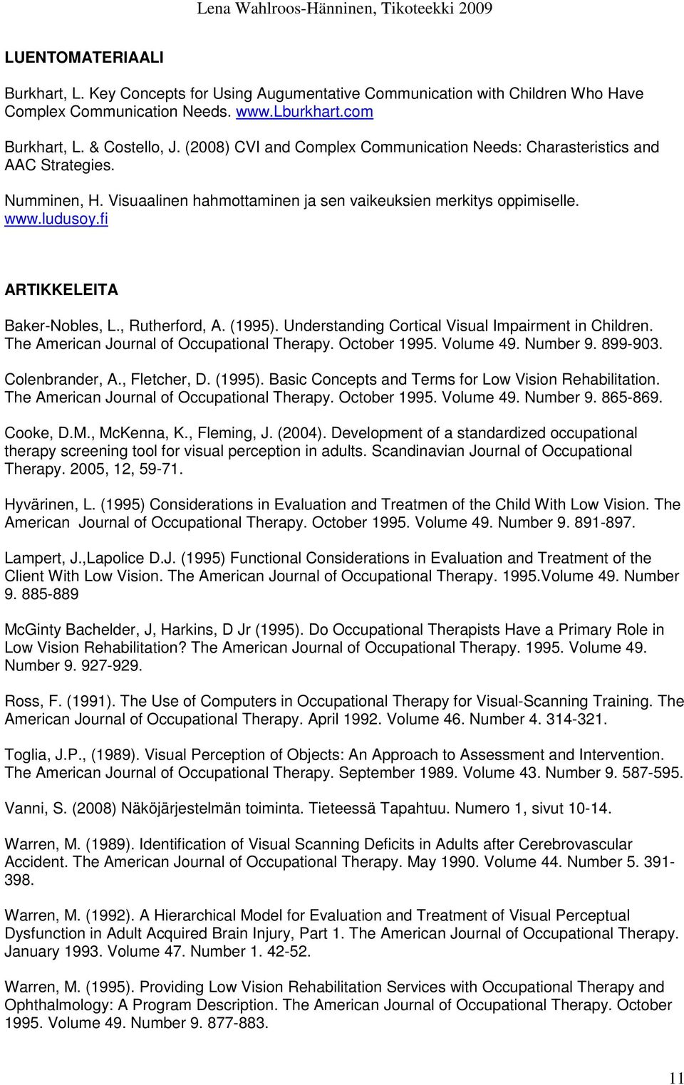 fi ARTIKKELEITA Baker-Nobles, L., Rutherford, A. (1995). Understanding Cortical Visual Impairment in Children. The American Journal of Occupational Therapy. October 1995. Volume 49. Number 9. 899-903.