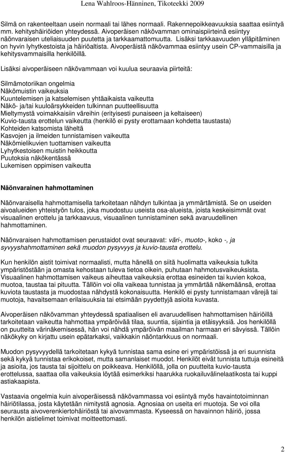 Aivoperäistä näkövammaa esiintyy usein CP-vammaisilla ja kehitysvammaisilla henkilöillä.