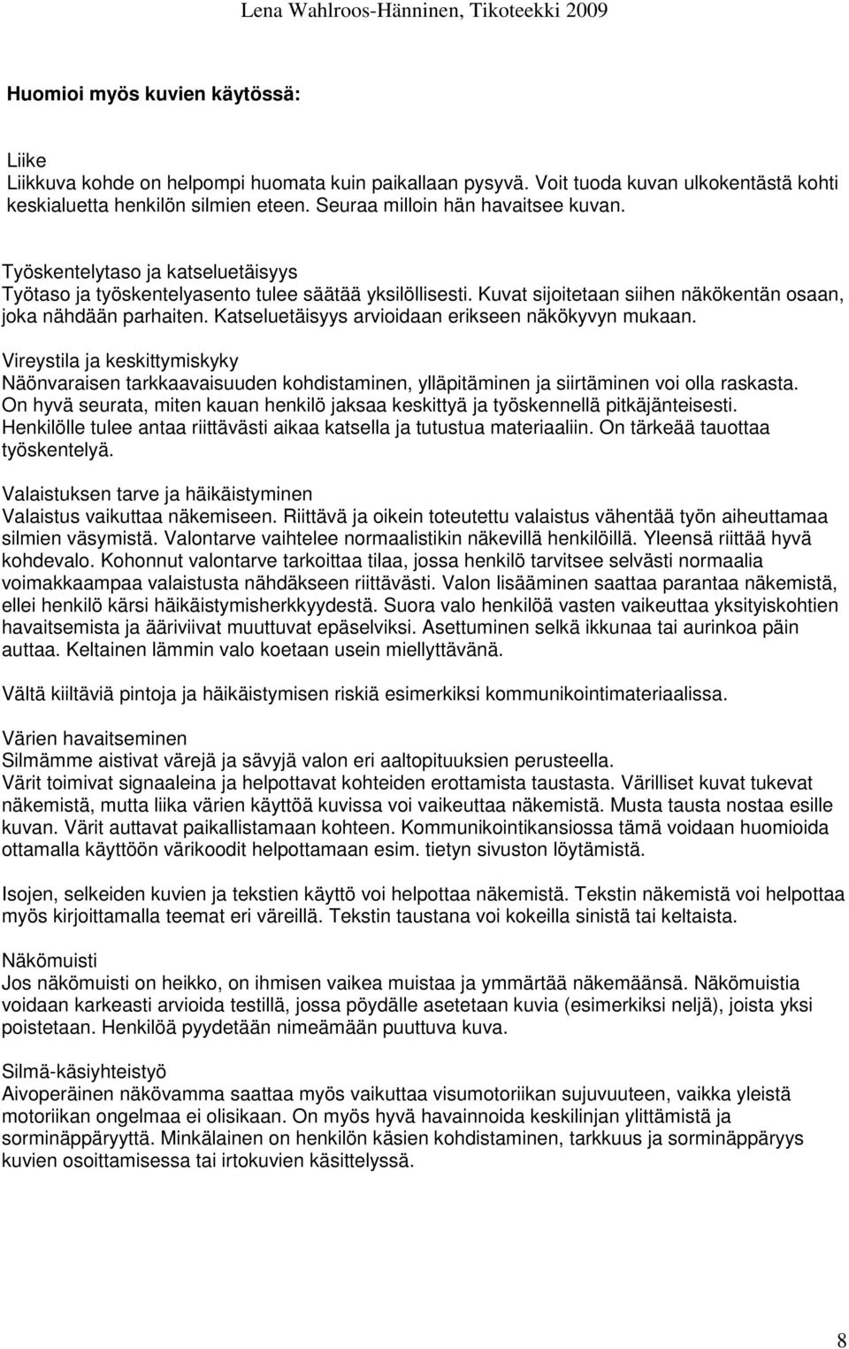 Katseluetäisyys arvioidaan erikseen näkökyvyn mukaan. Vireystila ja keskittymiskyky Näönvaraisen tarkkaavaisuuden kohdistaminen, ylläpitäminen ja siirtäminen voi olla raskasta.