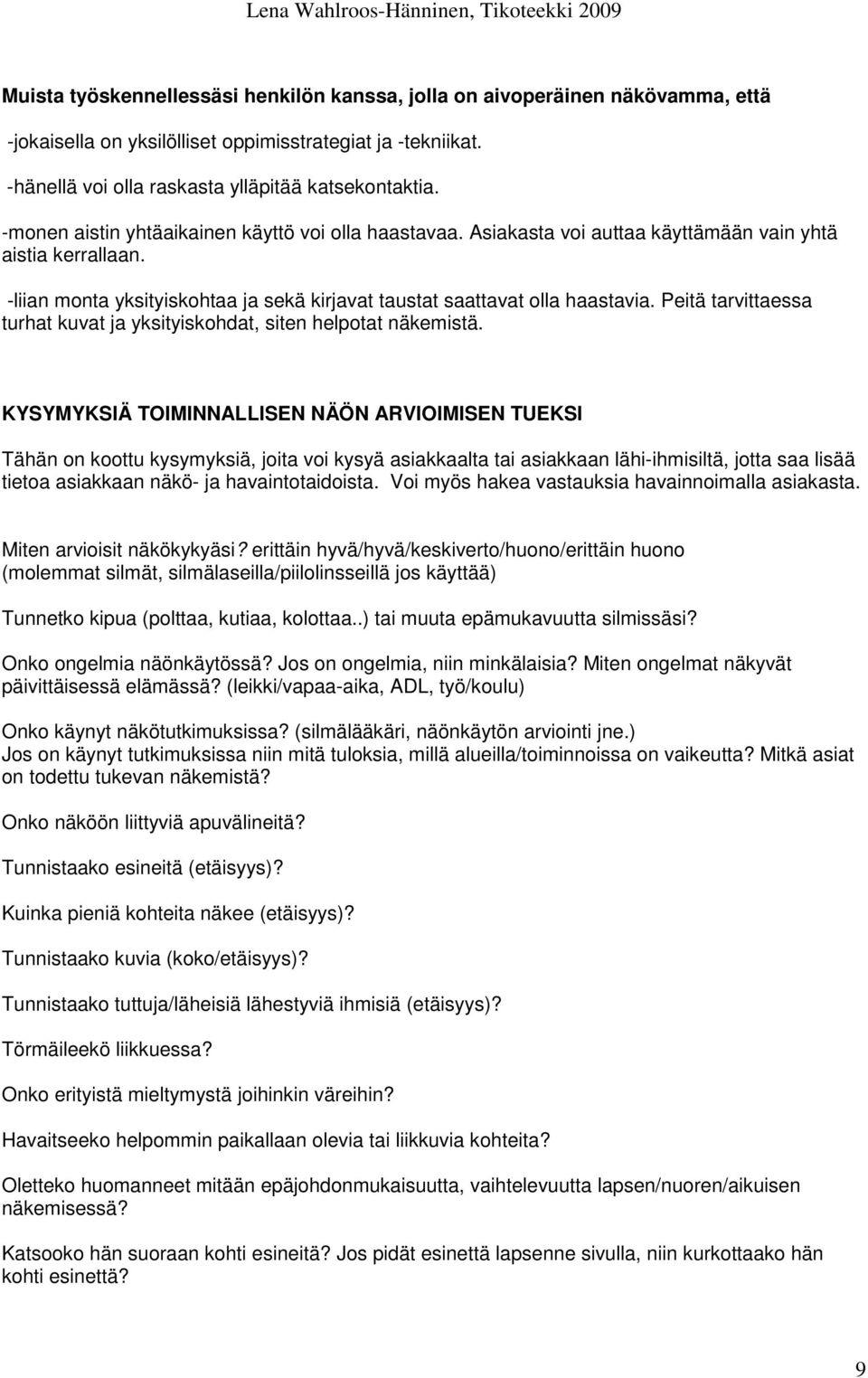 Peitä tarvittaessa turhat kuvat ja yksityiskohdat, siten helpotat näkemistä.