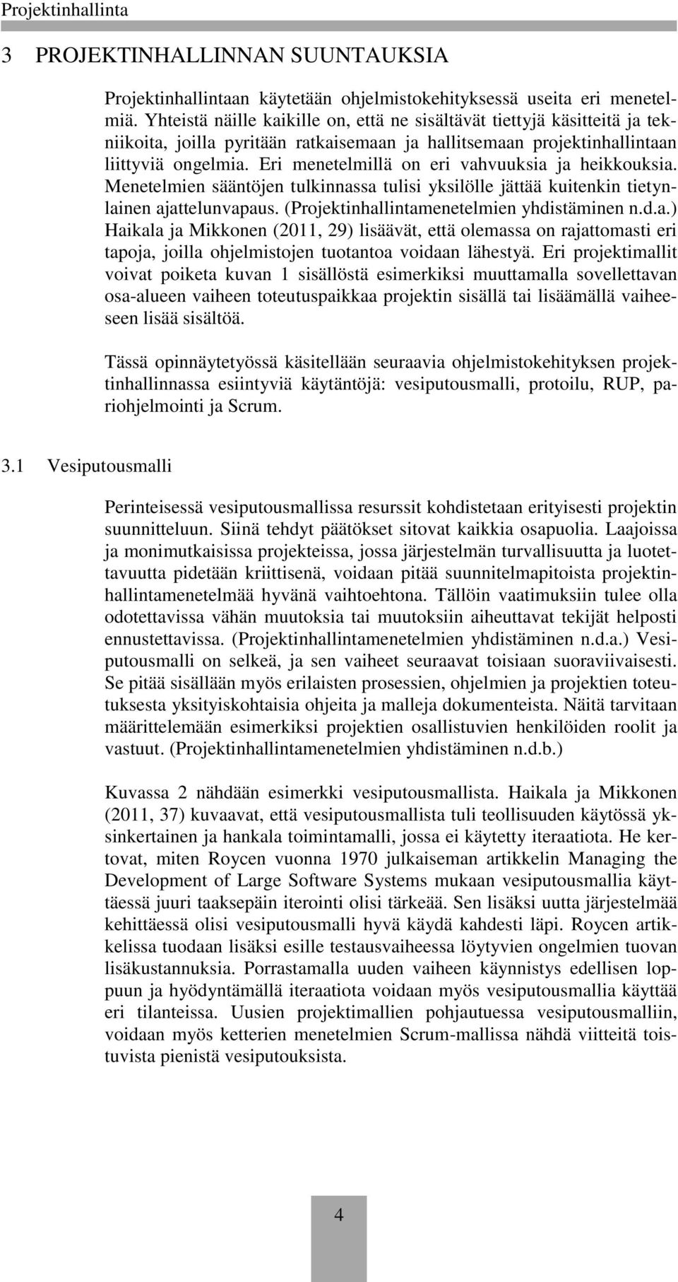 Eri menetelmillä on eri vahvuuksia ja heikkouksia. Menetelmien sääntöjen tulkinnassa tulisi yksilölle jättää kuitenkin tietynlainen ajattelunvapaus. (Projektinhallintamenetelmien yhdistäminen n.d.a.) Haikala ja Mikkonen (2011, 29) lisäävät, että olemassa on rajattomasti eri tapoja, joilla ohjelmistojen tuotantoa voidaan lähestyä.