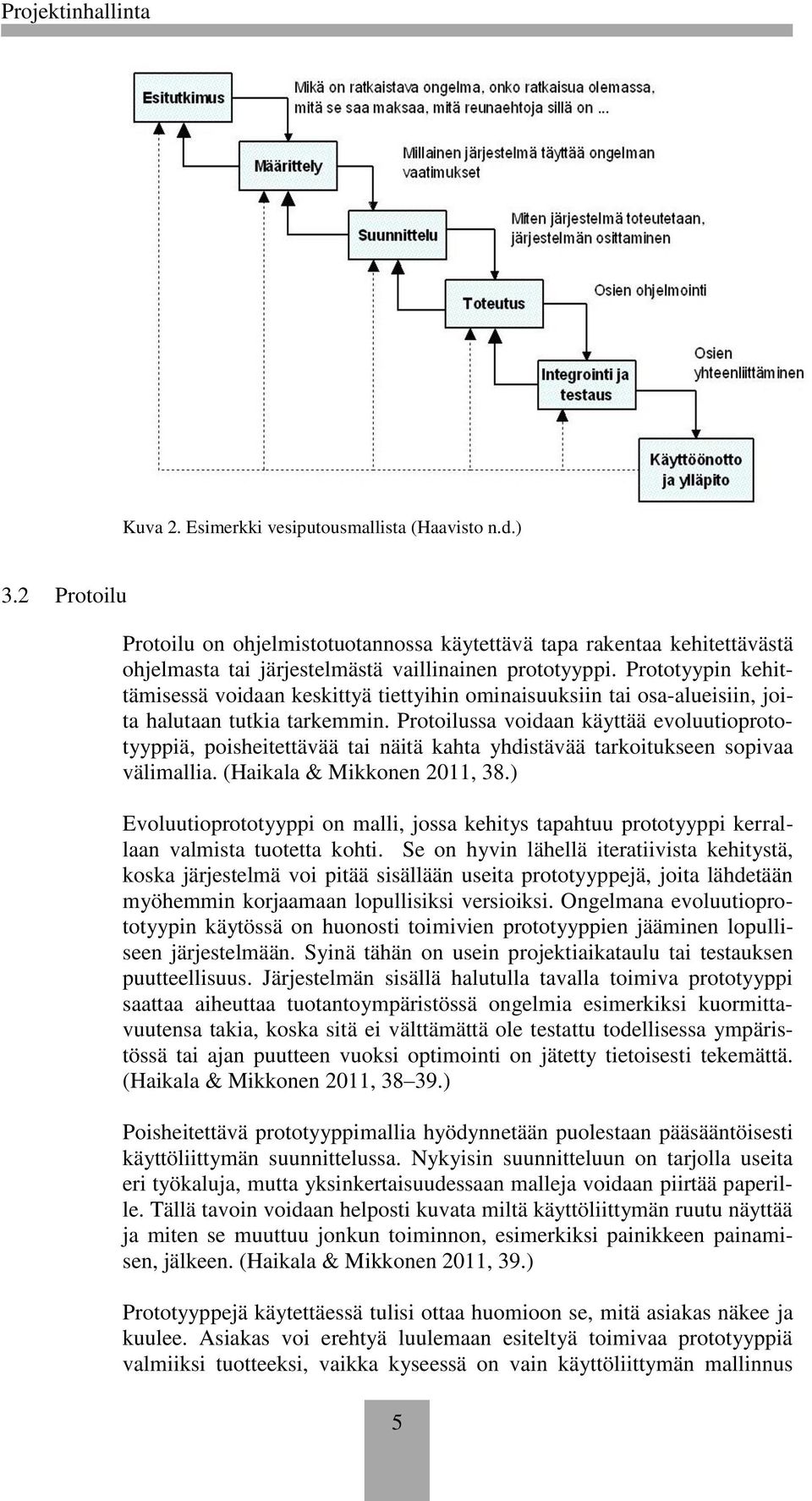 Protoilussa voidaan käyttää evoluutioprototyyppiä, poisheitettävää tai näitä kahta yhdistävää tarkoitukseen sopivaa välimallia. (Haikala & Mikkonen 2011, 38.