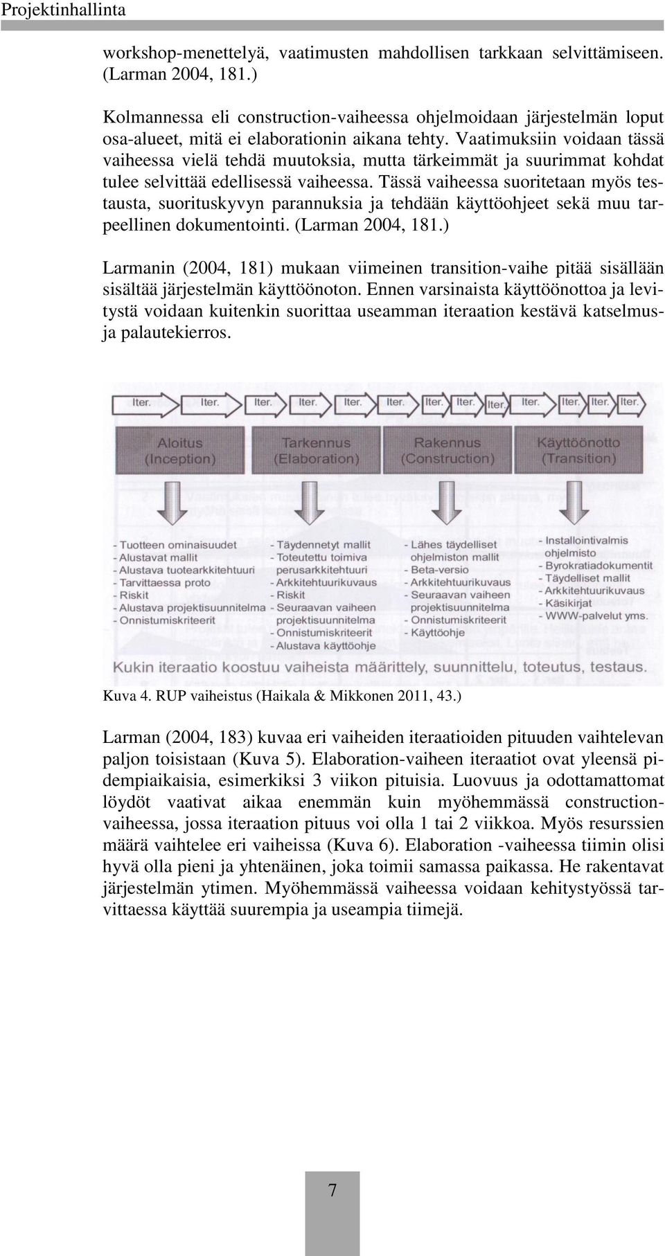 Vaatimuksiin voidaan tässä vaiheessa vielä tehdä muutoksia, mutta tärkeimmät ja suurimmat kohdat tulee selvittää edellisessä vaiheessa.