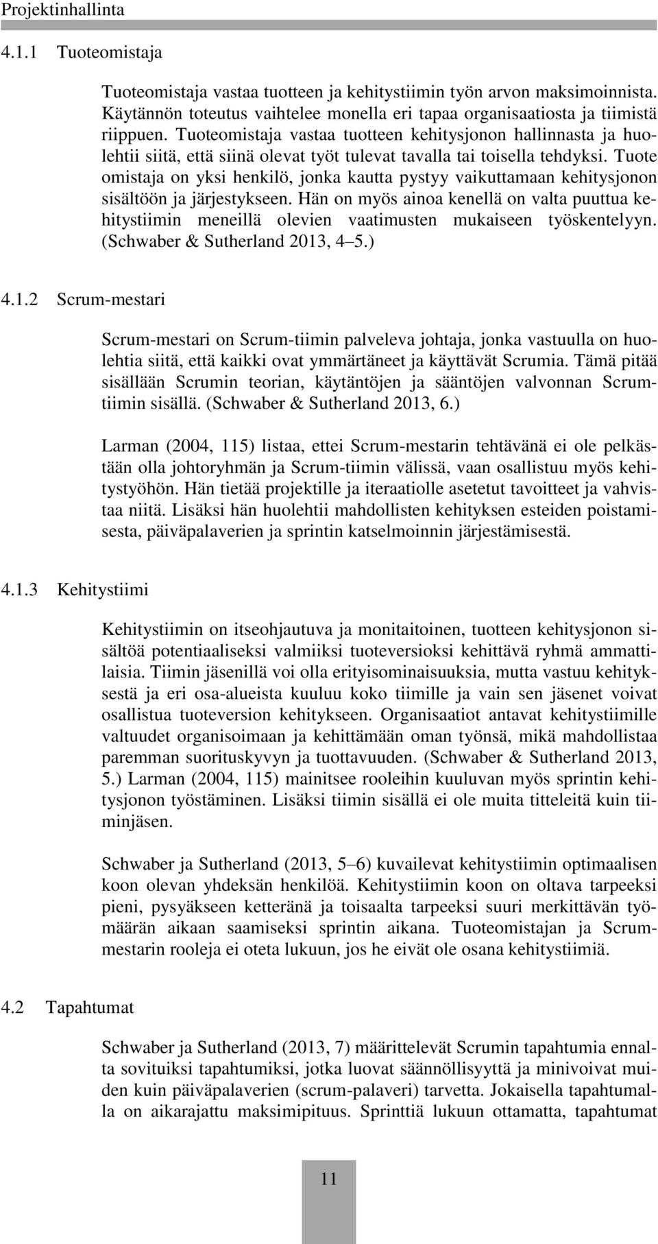 Tuote omistaja on yksi henkilö, jonka kautta pystyy vaikuttamaan kehitysjonon sisältöön ja järjestykseen.