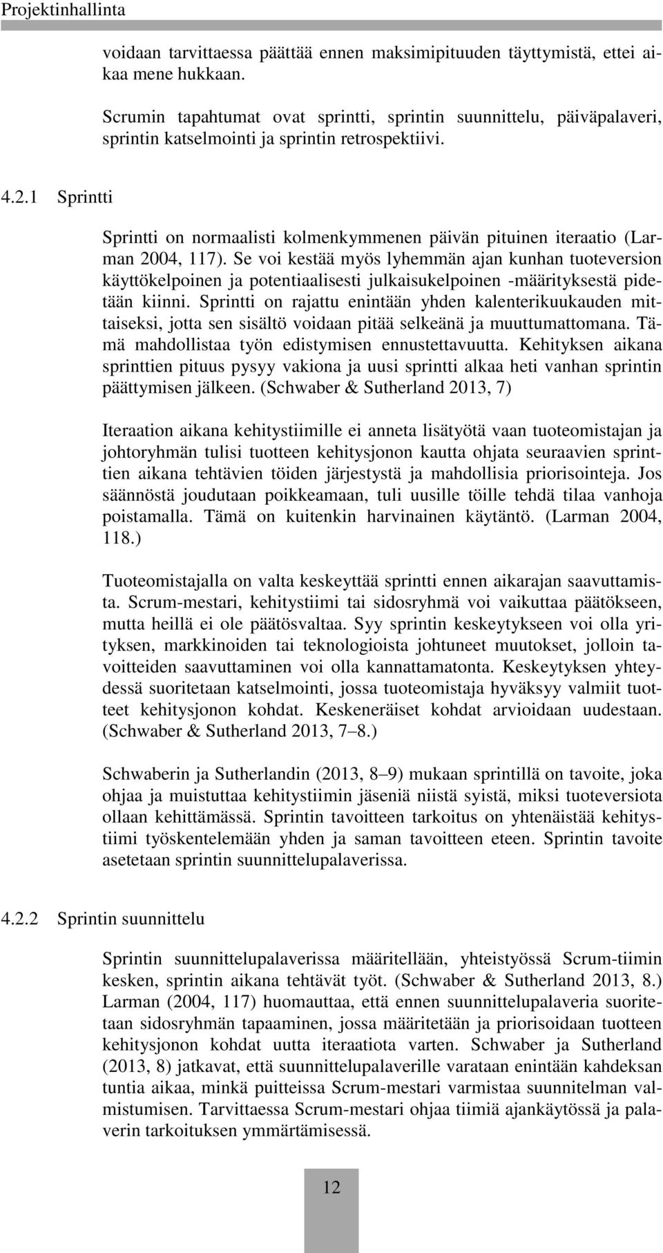 1 Sprintti Sprintti on normaalisti kolmenkymmenen päivän pituinen iteraatio (Larman 2004, 117).