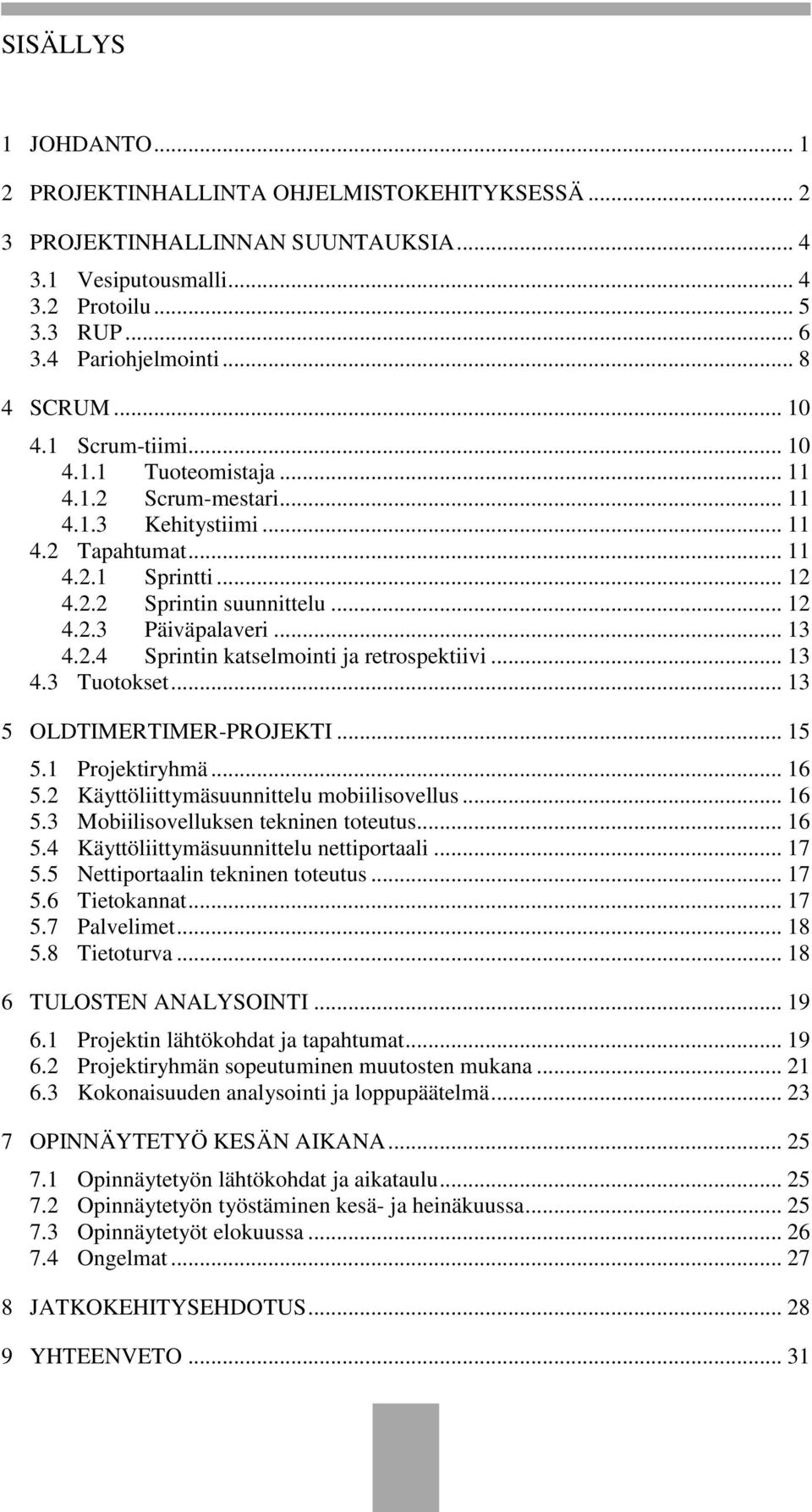 .. 13 4.2.4 Sprintin katselmointi ja retrospektiivi... 13 4.3 Tuotokset... 13 5 OLDTIMERTIMER-PROJEKTI... 15 5.1 Projektiryhmä... 16 5.2 Käyttöliittymäsuunnittelu mobiilisovellus... 16 5.3 Mobiilisovelluksen tekninen toteutus.