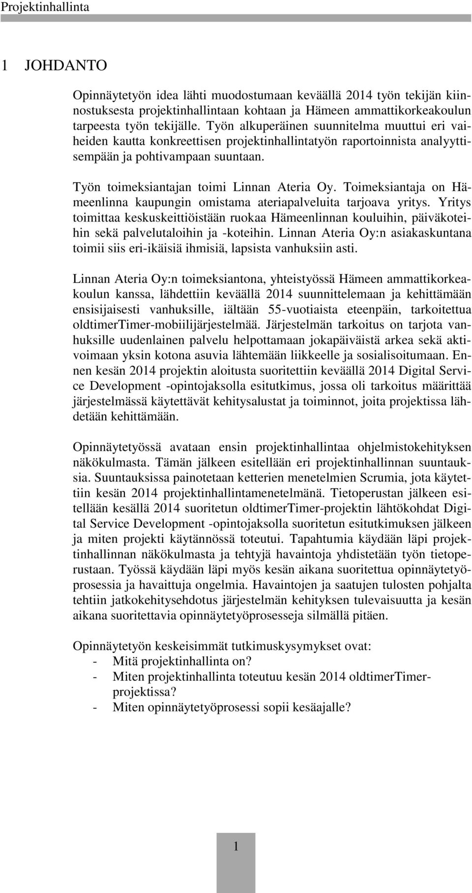 Toimeksiantaja on Hämeenlinna kaupungin omistama ateriapalveluita tarjoava yritys. Yritys toimittaa keskuskeittiöistään ruokaa Hämeenlinnan kouluihin, päiväkoteihin sekä palvelutaloihin ja -koteihin.