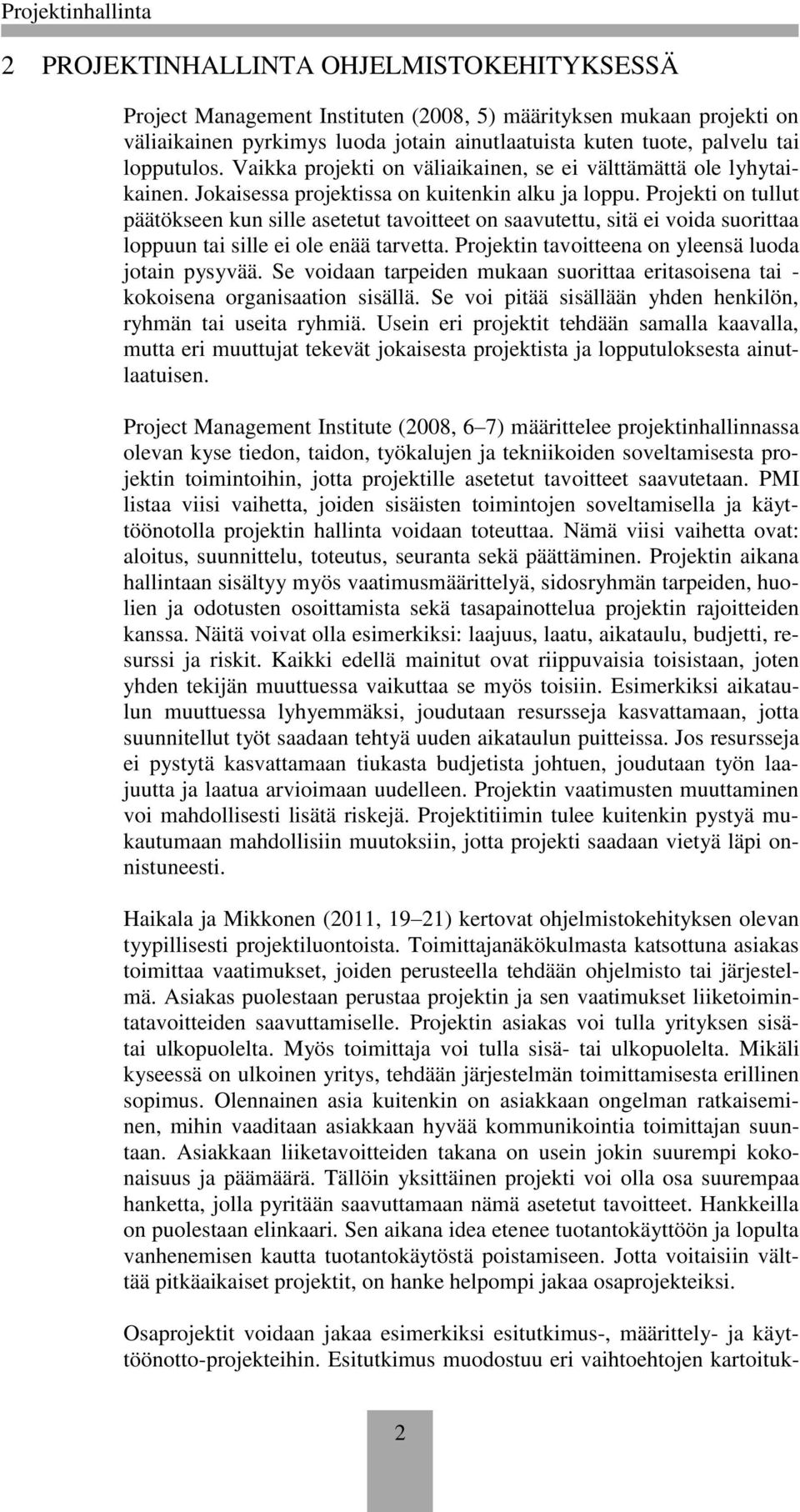 Projekti on tullut päätökseen kun sille asetetut tavoitteet on saavutettu, sitä ei voida suorittaa loppuun tai sille ei ole enää tarvetta. Projektin tavoitteena on yleensä luoda jotain pysyvää.