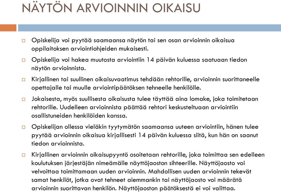 Kirjallinen tai suullinen oikaisuvaatimus tehdään rehtorille, arvioinnin suorittaneelle opettajalle tai muulle arviointipäätöksen tehneelle henkilölle.