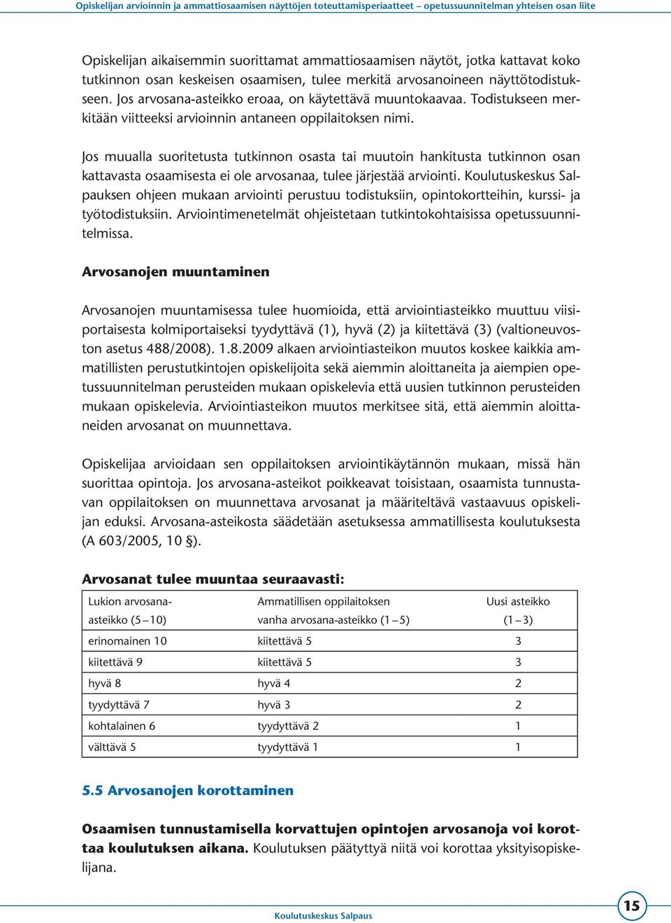 Jos muualla suoritetusta tutkinnon osasta tai muutoin hankitusta tutkinnon osan kattavasta osaamisesta ei ole arvosanaa, tulee järjestää arviointi.