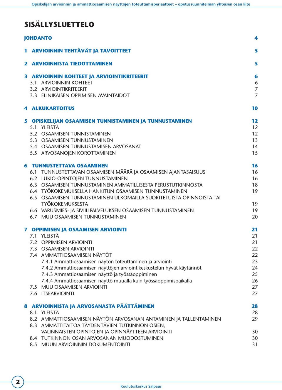 4 Osaamisen tunnustamisen arvosanat 14 5.5 Arvosanojen korottaminen 15 6 TUNNUSTETTAVA OSAAMINEN 16 6.1 Tunnustettavan osaamisen määrä ja osaamisen ajantasaisuus 16 6.