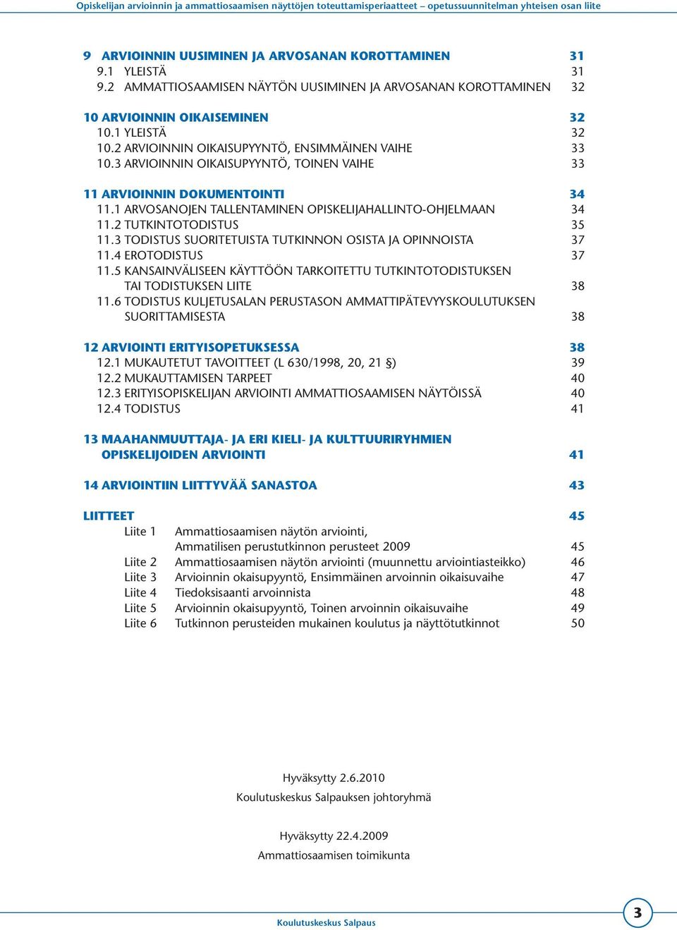 2 Tutkintotodistus 35 11.3 Todistus suoritetuista tutkinnon osista ja opinnoista 37 11.4 Erotodistus 37 11.5 Kansainväliseen käyttöön tarkoitettu tutkintotodistuksen tai todistuksen liite 38 11.