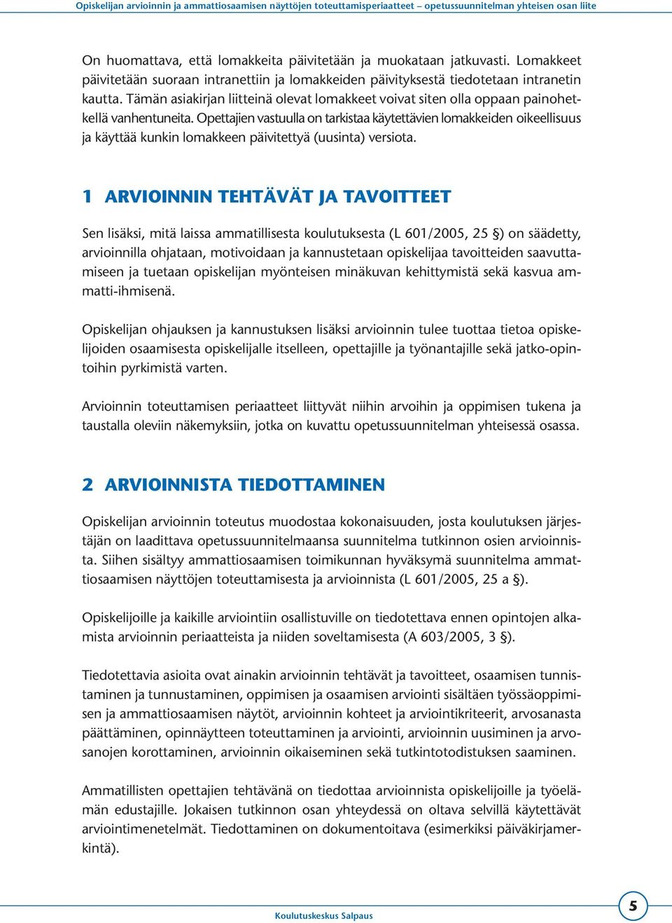 Opettajien vastuulla on tarkistaa käytettävien lomakkeiden oikeellisuus ja käyttää kunkin lomakkeen päivitettyä (uusinta) versiota.