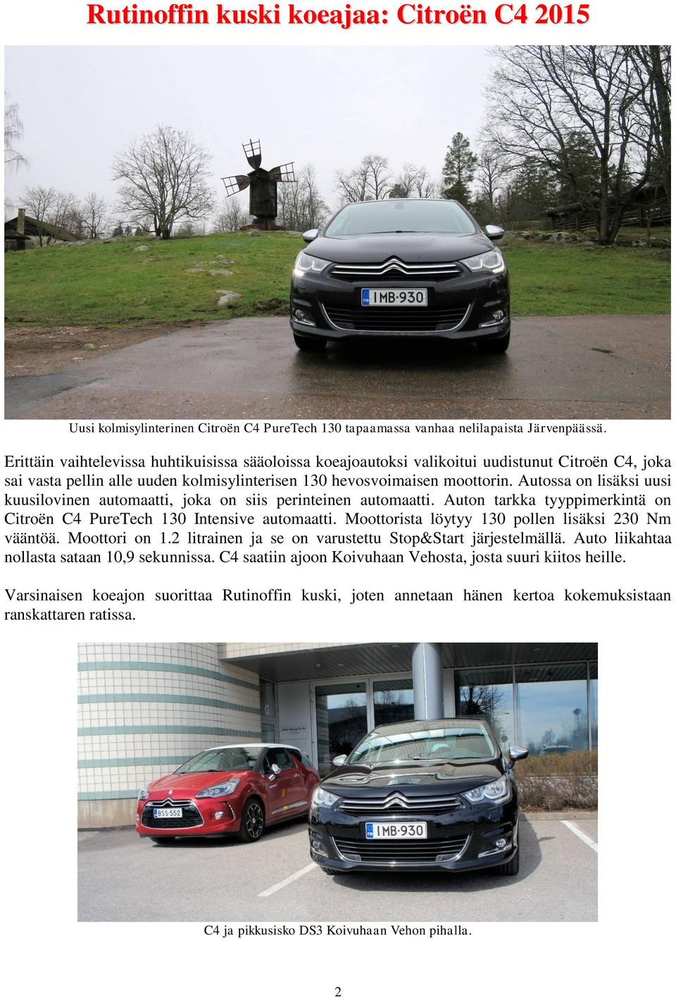 Autossa on lisäksi uusi kuusilovinen automaatti, joka on siis perinteinen automaatti. Auton tarkka tyyppimerkintä on Citroën C4 PureTech 130 Intensive automaatti.