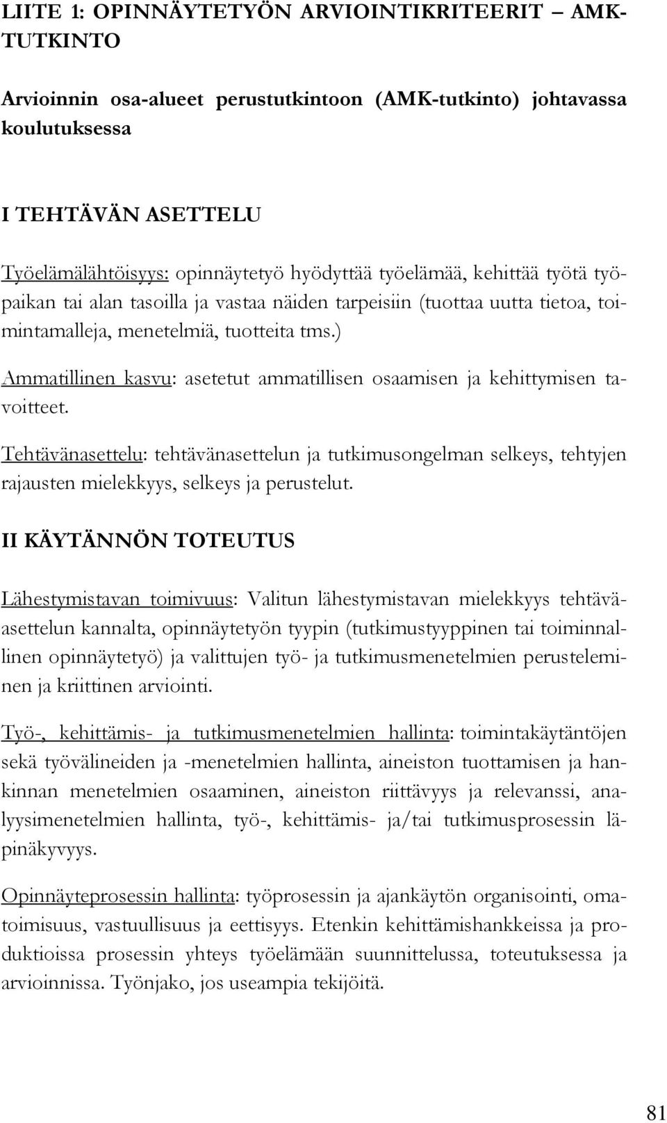 ) Ammatillinen kasvu: asetetut ammatillisen osaamisen ja kehittymisen tavoitteet. Tehtävänasettelu: tehtävänasettelun ja tutkimusongelman selkeys, tehtyjen rajausten mielekkyys, selkeys ja perustelut.