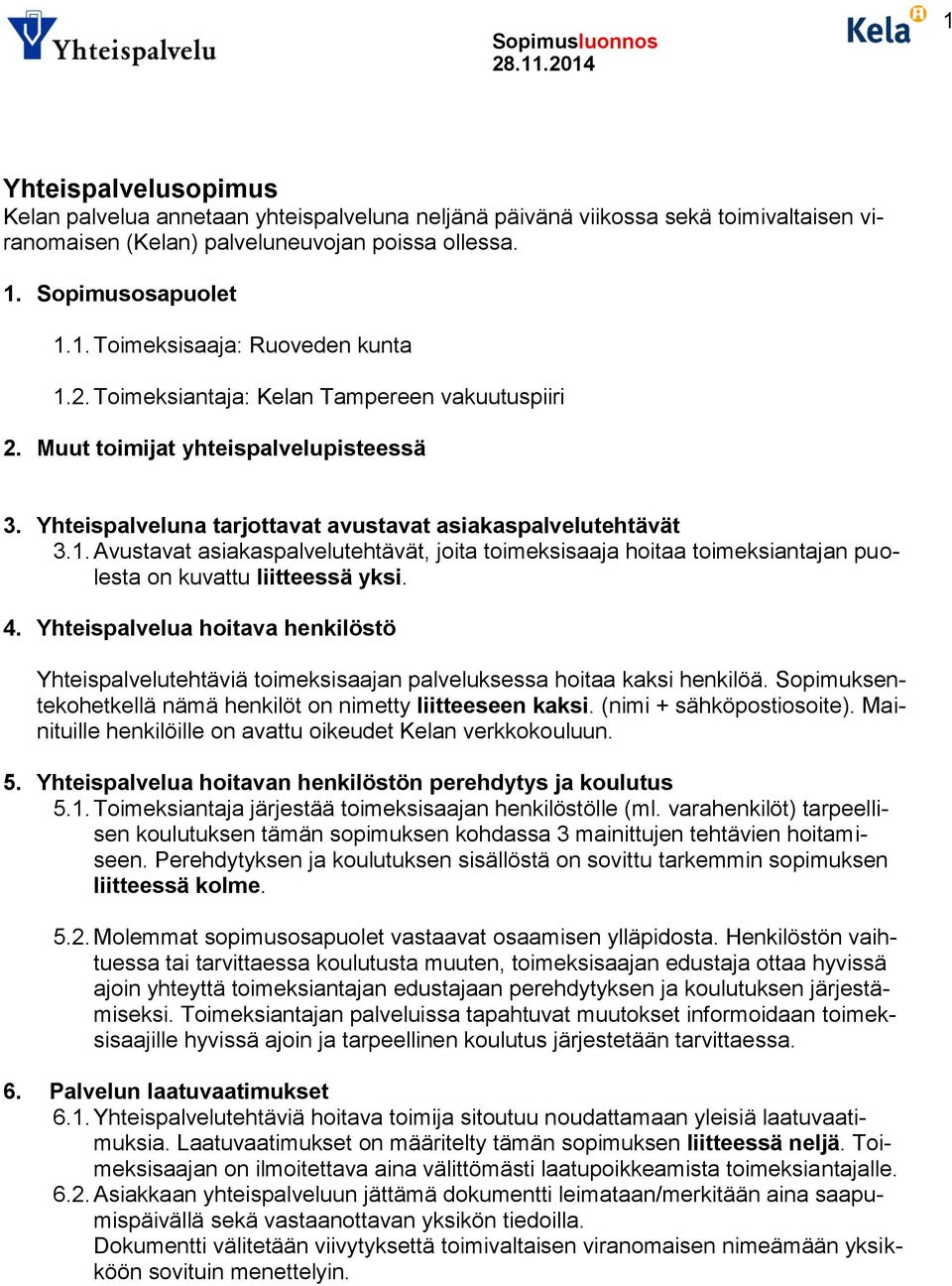 Avustavat asiakaspalvelutehtävät, joita toimeksisaaja hoitaa toimeksiantajan puolesta on kuvattu liitteessä yksi. 4.