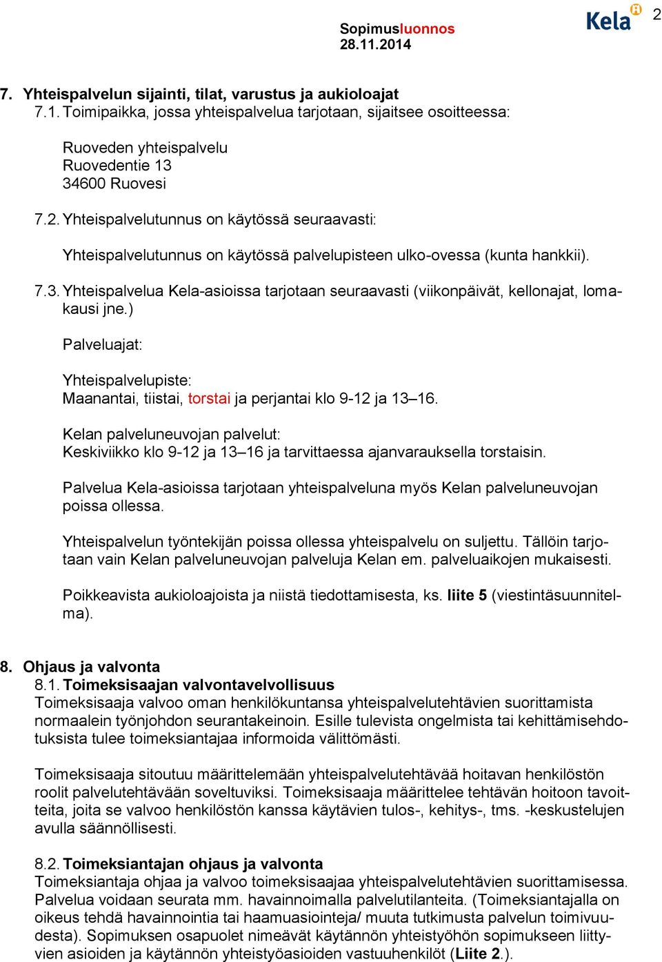 Kelan palveluneuvojan palvelut: Keskiviikko klo 9-12 ja 13 16 ja tarvittaessa ajanvarauksella torstaisin. Palvelua Kela-asioissa tarjotaan yhteispalveluna myös Kelan palveluneuvojan poissa ollessa.