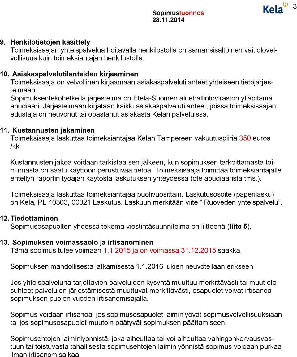 Sopimuksentekohetkellä järjestelmä on Etelä-Suomen aluehallintoviraston ylläpitämä apudiaari.