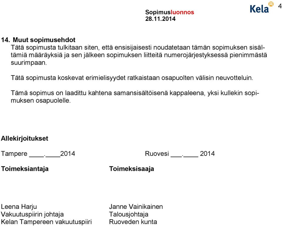 Tätä sopimusta koskevat erimielisyydet ratkaistaan osapuolten välisin neuvotteluin.