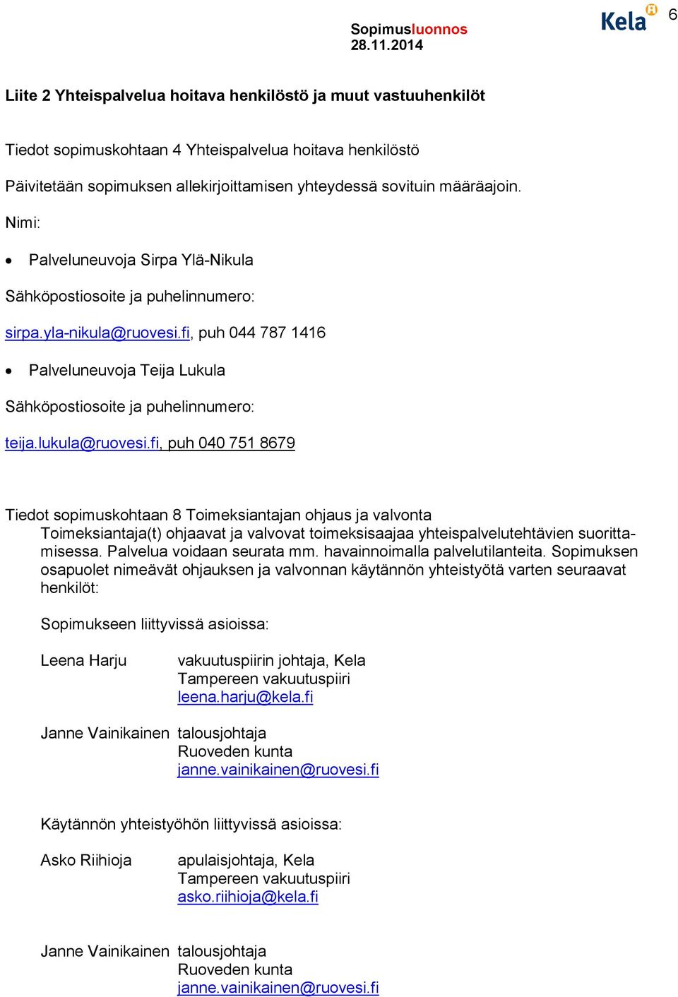 lukula@ruovesi.fi, puh 040 751 8679 Tiedot sopimuskohtaan 8 Toimeksiantajan ohjaus ja valvonta Toimeksiantaja(t) ohjaavat ja valvovat toimeksisaajaa yhteispalvelutehtävien suorittamisessa.