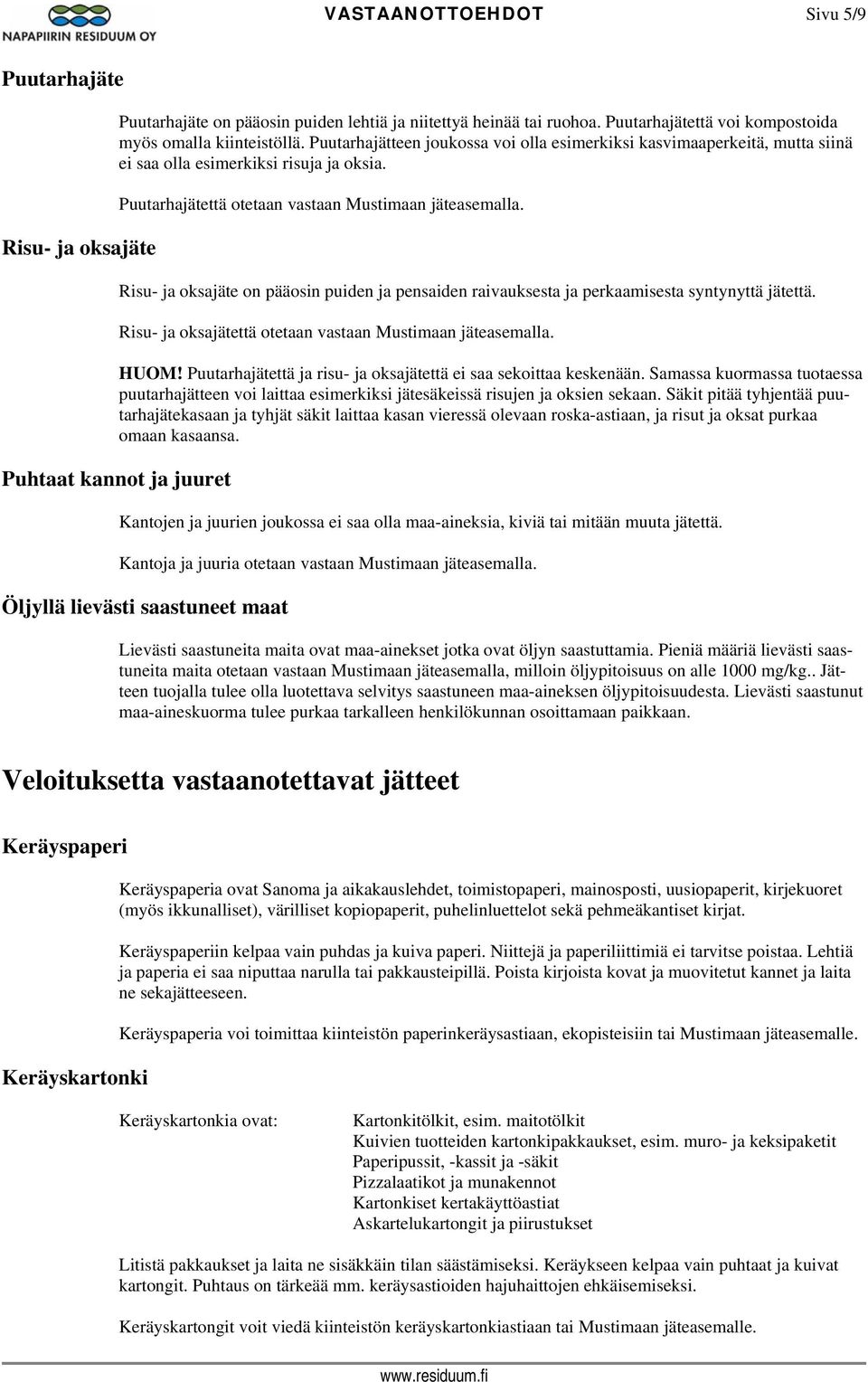 Risu- ja oksajäte on pääosin puiden ja pensaiden raivauksesta ja perkaamisesta syntynyttä jätettä. Risu- ja oksajätettä otetaan vastaan Mustimaan jäteasemalla. HUOM!