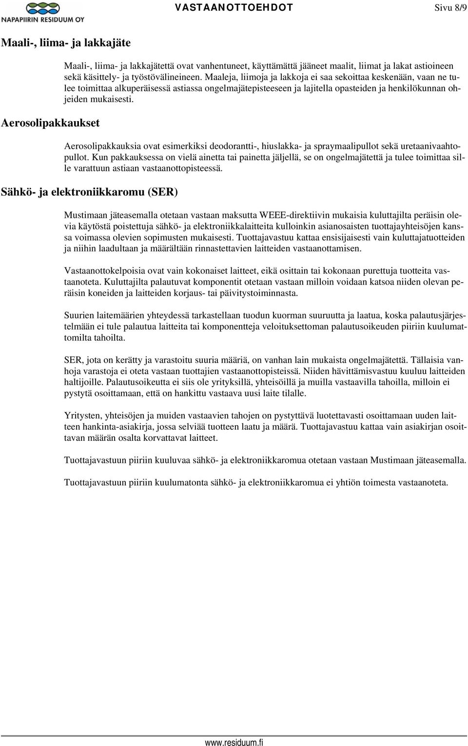 Maaleja, liimoja ja lakkoja ei saa sekoittaa keskenään, vaan ne tulee toimittaa alkuperäisessä astiassa ongelmajätepisteeseen ja lajitella opasteiden ja henkilökunnan ohjeiden mukaisesti.