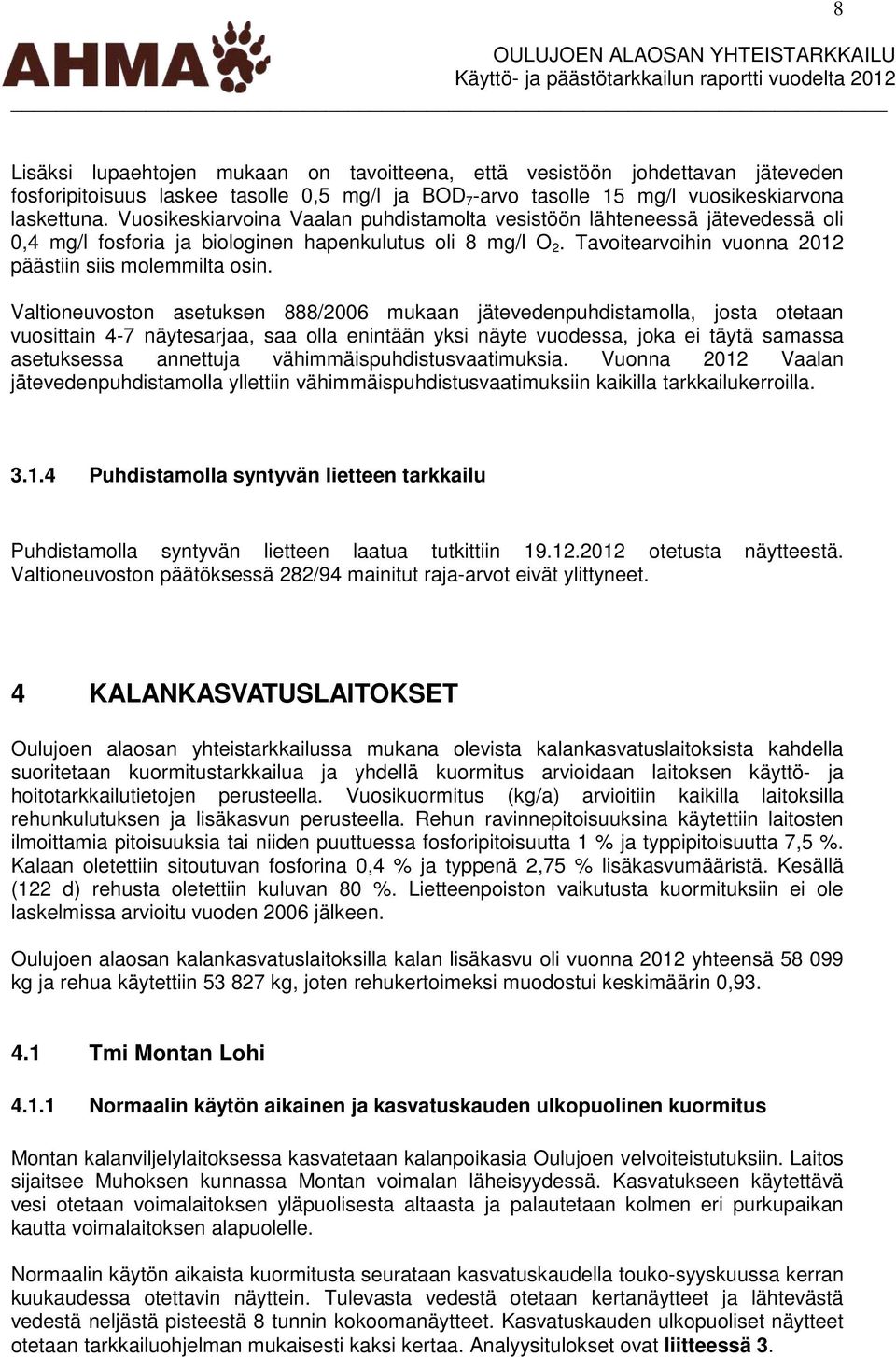Valtioneuvoston asetuksen 888/2006 mukaan jätevedenpuhdistamolla, josta otetaan vuosittain 4-7 näytesarjaa, saa olla enintään yksi näyte vuodessa, joka ei täytä samassa asetuksessa annettuja