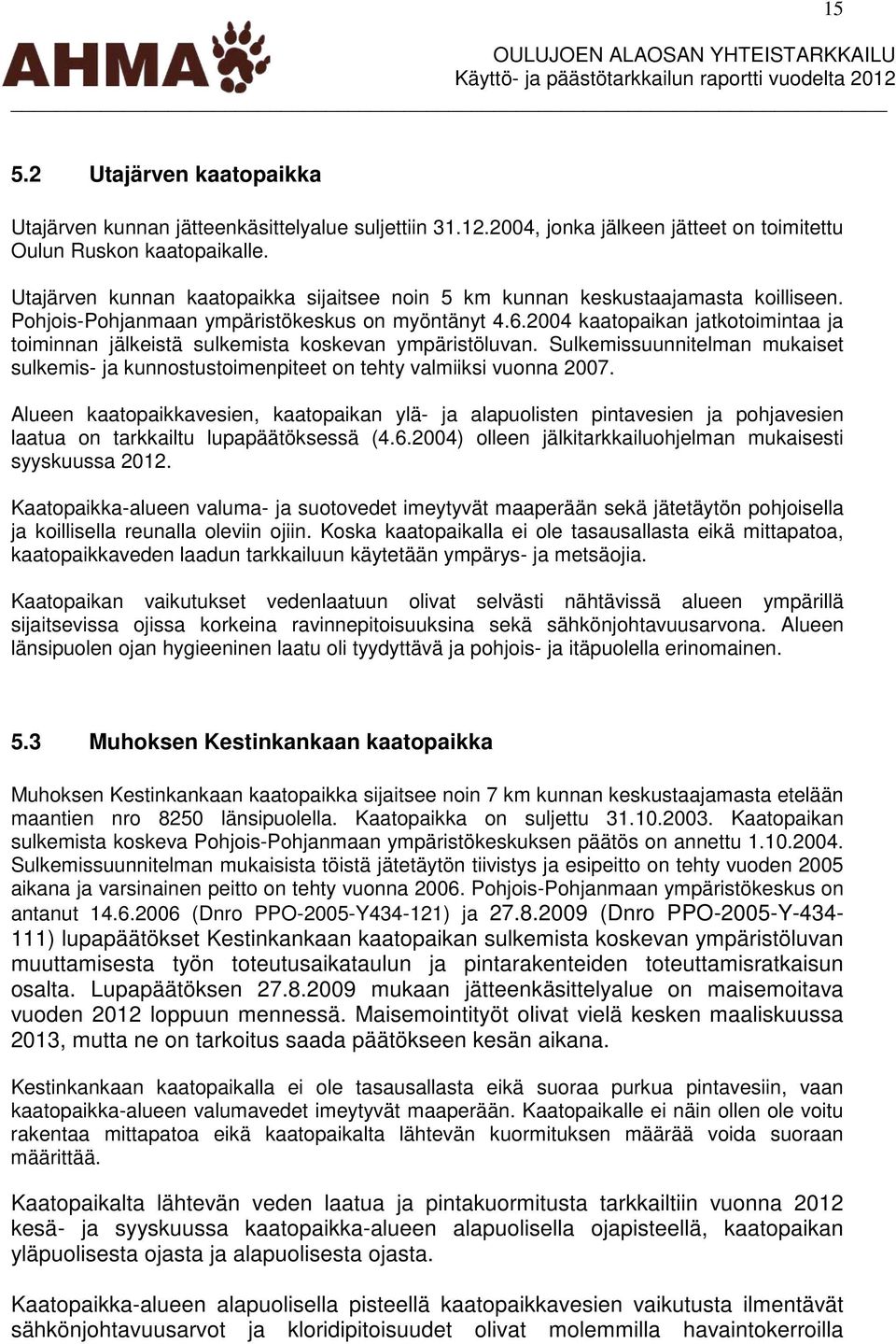 2004 kaatopaikan jatkotoimintaa ja toiminnan jälkeistä sulkemista koskevan ympäristöluvan. Sulkemissuunnitelman mukaiset sulkemis- ja kunnostustoimenpiteet on tehty valmiiksi vuonna 2007.