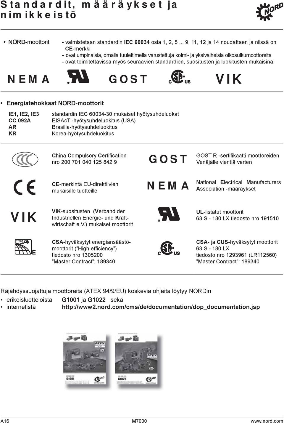 suositusten ja luokitusten mukaisina: NEMA GOST C US VIK Energiatehokkaat NORDmoottorit IE1, IE2, IE3 CC 092A AR KR standardin IEC 6003430 mukaiset hyötysuhdeluokat EISAcT hyötysuhdeluokitus (USA)