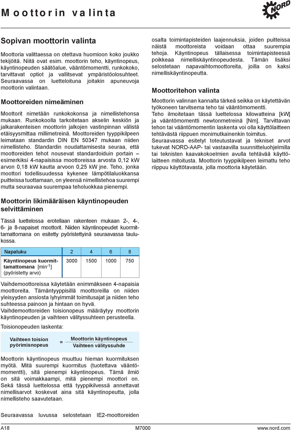 Seuraavassa on luetteloituna joitakin apuneuvoja moottorin valintaan. Moottoreiden nimeäminen Moottorit nimetään runkokokonsa ja nimellistehonsa mukaan.