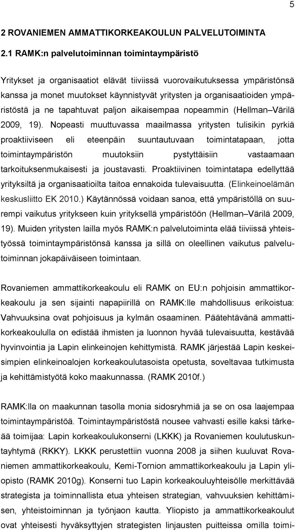 ympäristöstä ja ne tapahtuvat paljon aikaisempaa nopeammin (Hellman Värilä 2009, 19).