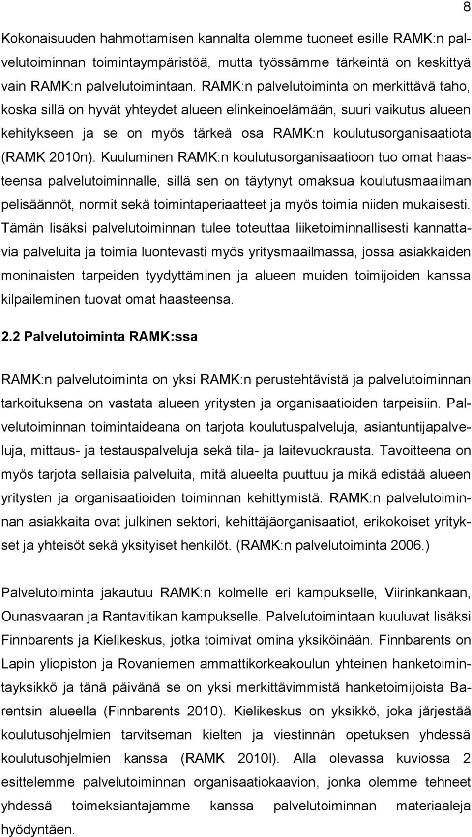 Kuuluminen RAMK:n koulutusorganisaatioon tuo omat haasteensa palvelutoiminnalle, sillä sen on täytynyt omaksua koulutusmaailman pelisäännöt, normit sekä toimintaperiaatteet ja myös toimia niiden