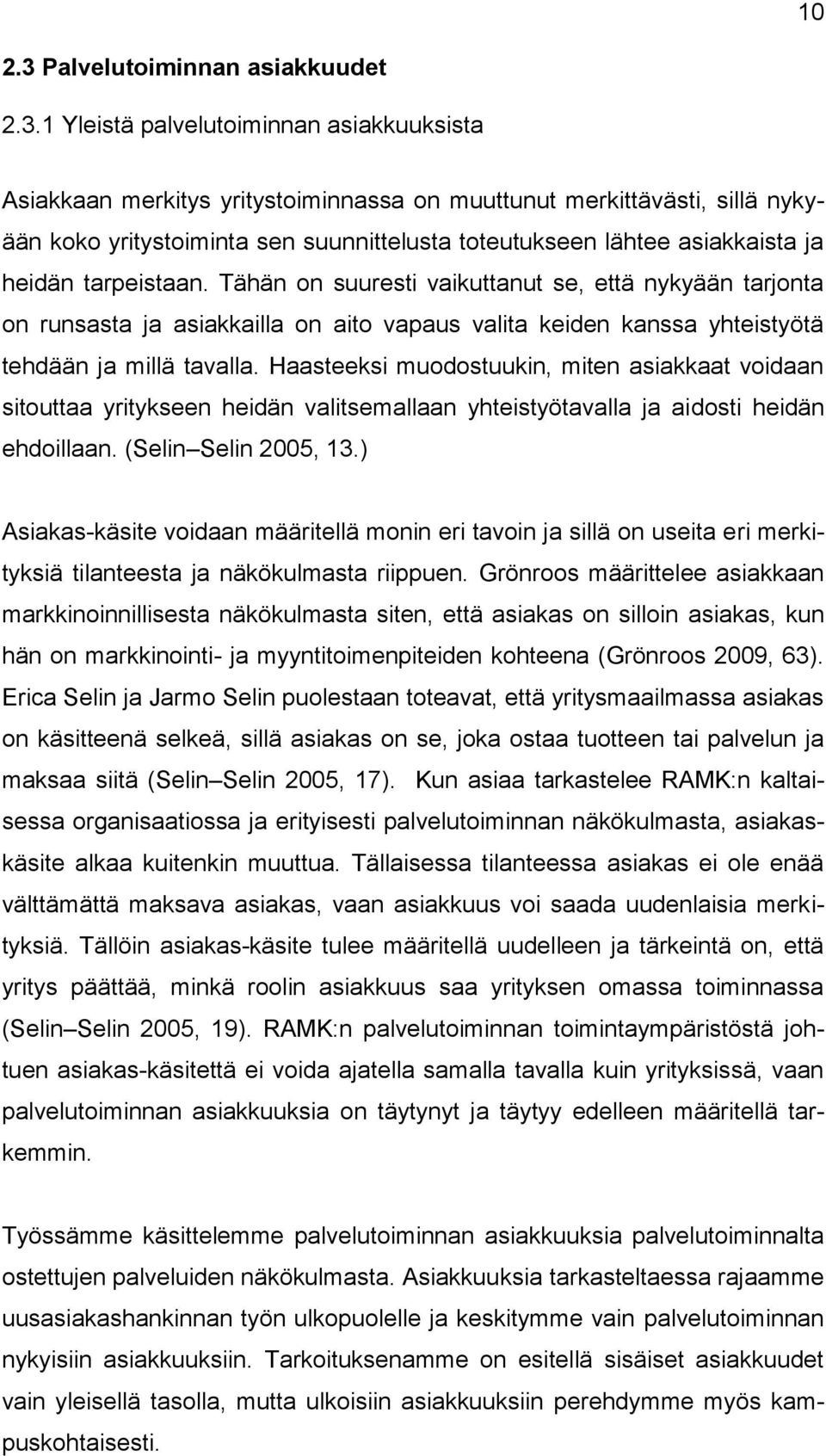 1 Yleistä palvelutoiminnan asiakkuuksista Asiakkaan merkitys yritystoiminnassa on muuttunut merkittävästi, sillä nykyään koko yritystoiminta sen suunnittelusta toteutukseen lähtee asiakkaista ja