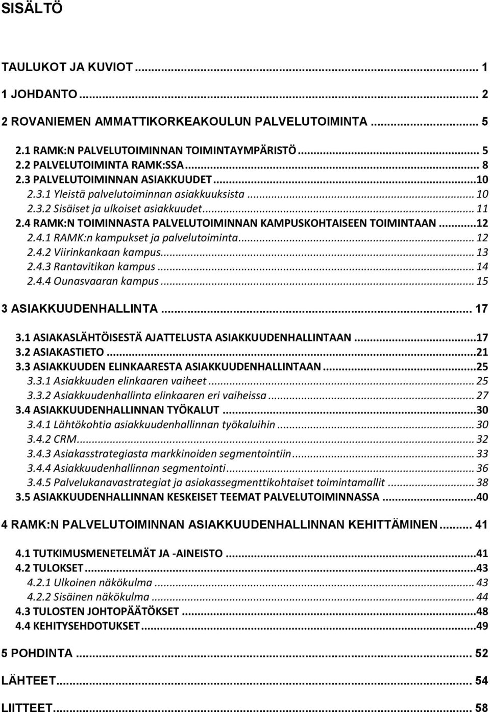 4 RAMK:N TOIMINNASTA PALVELUTOIMINNAN KAMPUSKOHTAISEEN TOIMINTAAN...12 2.4.1 RAMK:n kampukset ja palvelutoiminta... 12 2.4.2 Viirinkankaan kampus... 13 2.4.3 Rantavitikan kampus... 14 2.4.4 Ounasvaaran kampus.