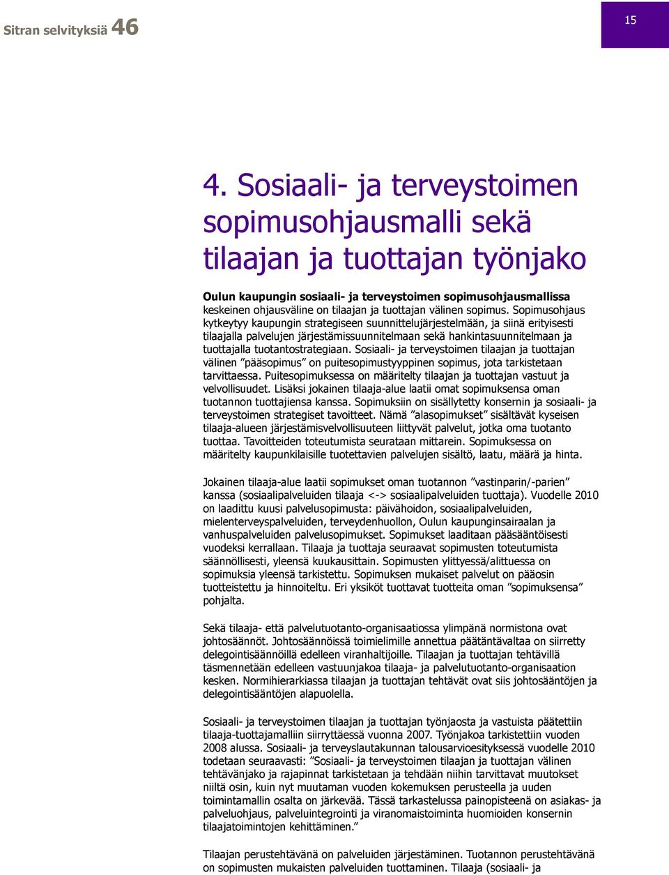 Sopimusohjaus kytkeytyy kaupungin strategiseen suunnittelujärjestelmään, ja siinä erityisesti tilaajalla palvelujen järjestämissuunnitelmaan sekä hankintasuunnitelmaan ja tuottajalla