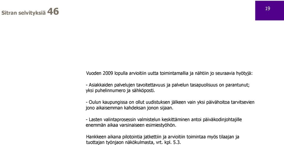 - Oulun kaupungissa on ollut uudistuksen jälkeen vain yksi päivähoitoa tarvitsevien jono aikaisemman kahdeksan jonon sijaan.