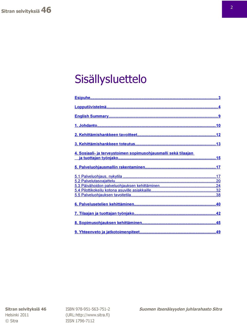 3 Päivähoidon palveluohjauksen kehittäminen... 24 5.4 Pilottikokeilu kotona asuville asiakkaille... 32 5.5 Palveluohjauksen tavoitetila... 38 6. Palvelusetelien kehittäminen... 40 7.