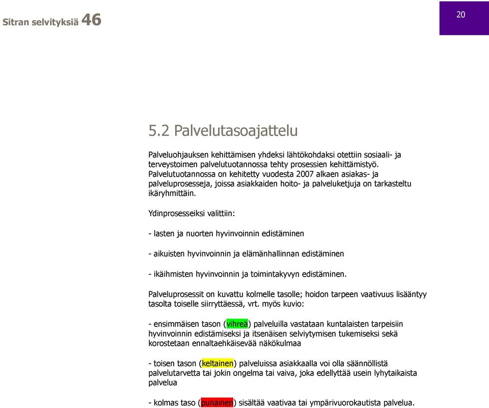 Ydinprosesseiksi valittiin: - lasten ja nuorten hyvinvoinnin edistäminen - aikuisten hyvinvoinnin ja elämänhallinnan edistäminen - ikäihmisten hyvinvoinnin ja toimintakyvyn edistäminen.