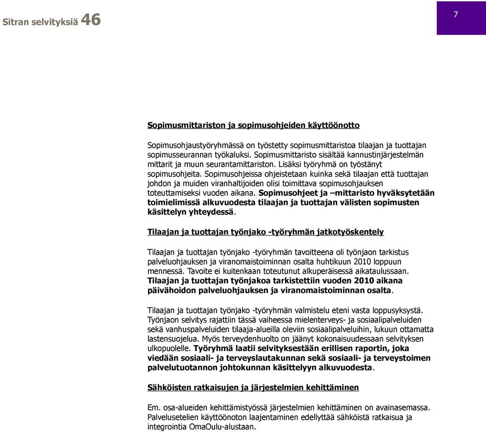 Sopimusohjeissa ohjeistetaan kuinka sekä tilaajan että tuottajan johdon ja muiden viranhaltijoiden olisi toimittava sopimusohjauksen toteuttamiseksi vuoden aikana.