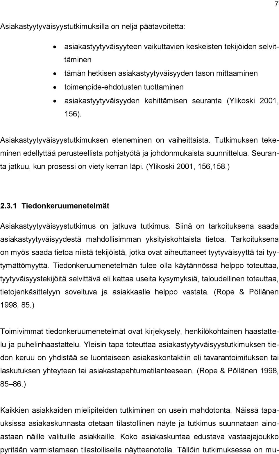 Tutkimuksen tekeminen edellyttää perusteellista pohjatyötä ja johdonmukaista suunnittelua. Seuranta jatkuu, kun prosessi on viety kerran läpi. (Ylikoski 2001, 156,158.) 2.3.