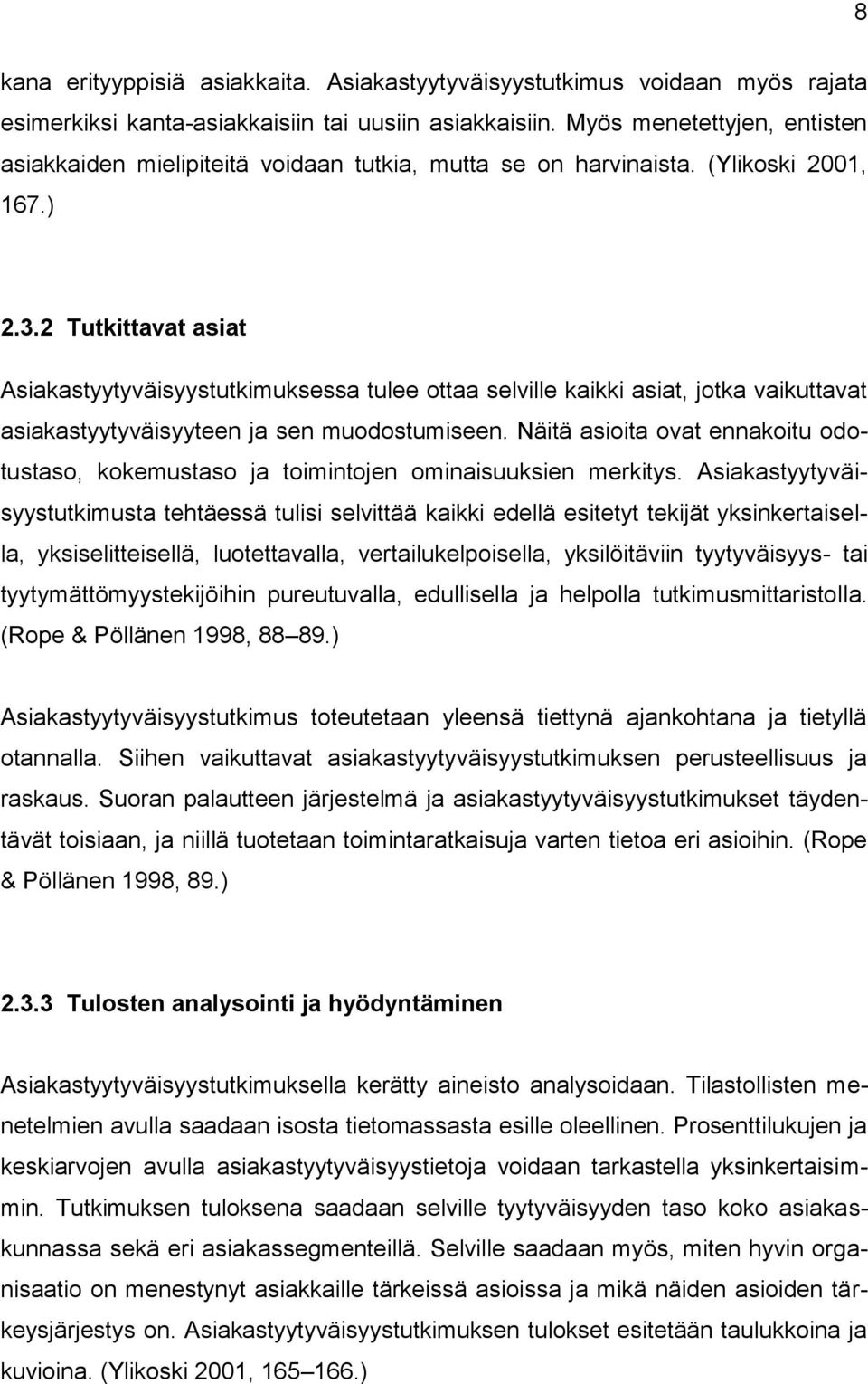 2 Tutkittavat asiat Asiakastyytyväisyystutkimuksessa tulee ottaa selville kaikki asiat, jotka vaikuttavat asiakastyytyväisyyteen ja sen muodostumiseen.