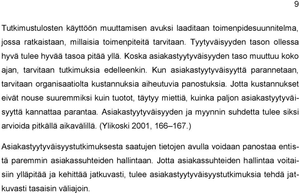Jotta kustannukset eivät nouse suuremmiksi kuin tuotot, täytyy miettiä, kuinka paljon asiakastyytyväisyyttä kannattaa parantaa.
