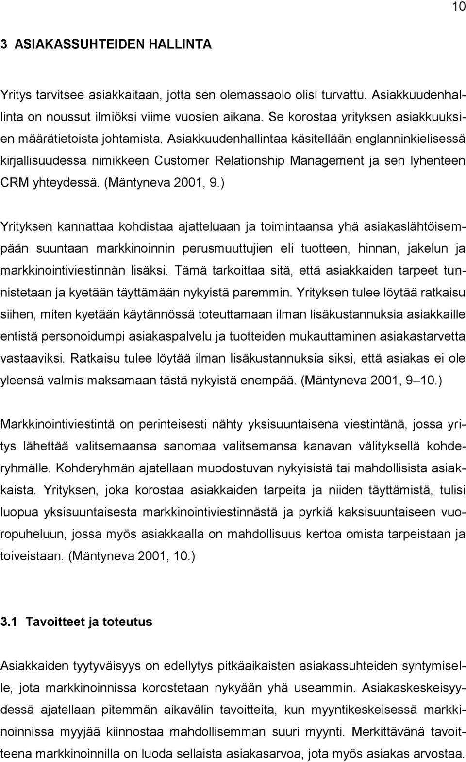 Asiakkuudenhallintaa käsitellään englanninkielisessä kirjallisuudessa nimikkeen Customer Relationship Management ja sen lyhenteen CRM yhteydessä. (Mäntyneva 2001, 9.