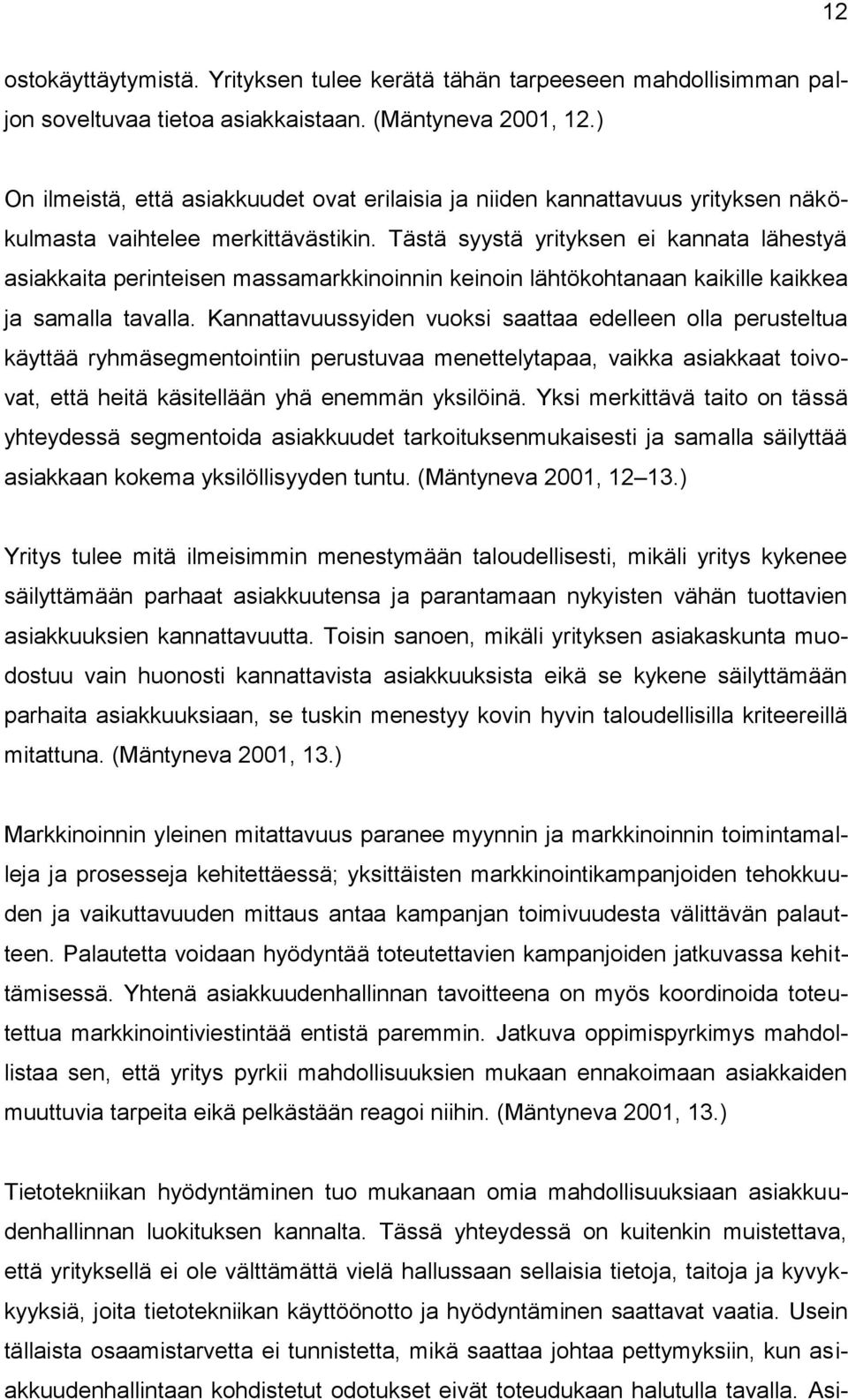 Tästä syystä yrityksen ei kannata lähestyä asiakkaita perinteisen massamarkkinoinnin keinoin lähtökohtanaan kaikille kaikkea ja samalla tavalla.