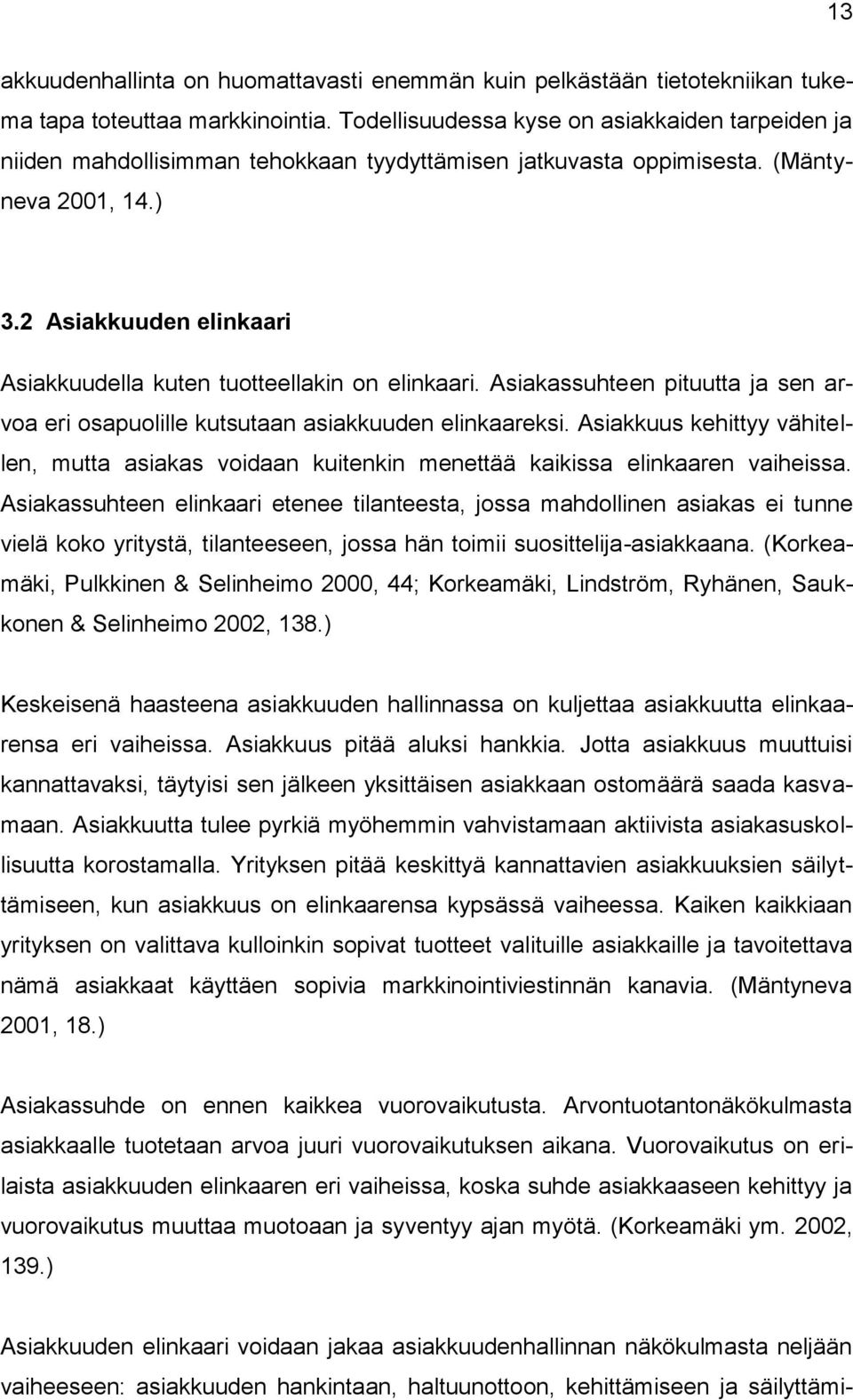 2 Asiakkuuden elinkaari Asiakkuudella kuten tuotteellakin on elinkaari. Asiakassuhteen pituutta ja sen arvoa eri osapuolille kutsutaan asiakkuuden elinkaareksi.