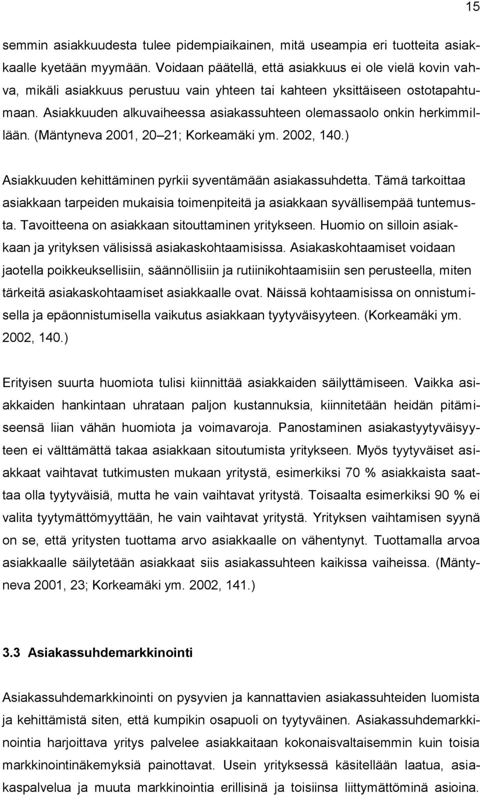 Asiakkuuden alkuvaiheessa asiakassuhteen olemassaolo onkin herkimmillään. (Mäntyneva 2001, 20 21; Korkeamäki ym. 2002, 140.) Asiakkuuden kehittäminen pyrkii syventämään asiakassuhdetta.