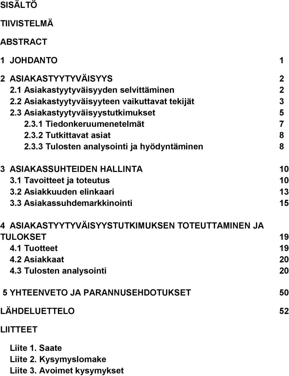 1 Tavoitteet ja toteutus 10 3.2 Asiakkuuden elinkaari 13 3.3 Asiakassuhdemarkkinointi 15 4 ASIAKASTYYTYVÄISYYSTUTKIMUKSEN TOTEUTTAMINEN JA TULOKSET 19 4.
