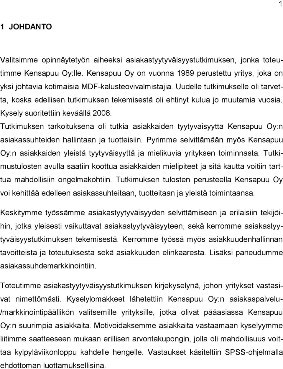 Uudelle tutkimukselle oli tarvetta, koska edellisen tutkimuksen tekemisestä oli ehtinyt kulua jo muutamia vuosia. Kysely suoritettiin keväällä 2008.