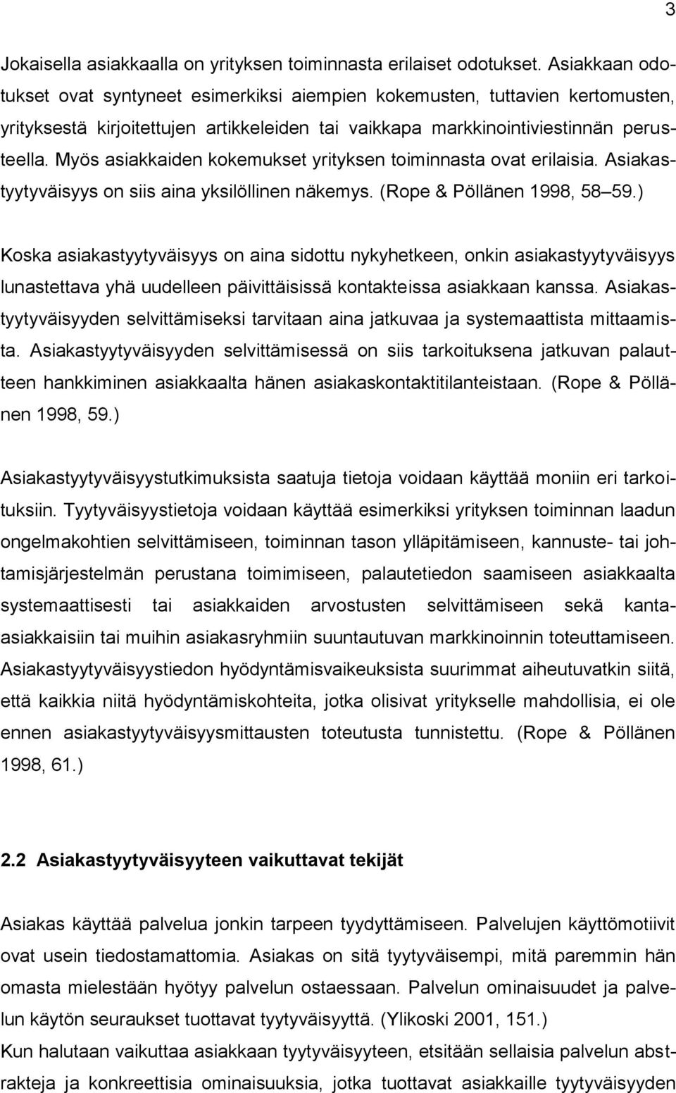 Myös asiakkaiden kokemukset yrityksen toiminnasta ovat erilaisia. Asiakastyytyväisyys on siis aina yksilöllinen näkemys. (Rope & Pöllänen 1998, 58 59.